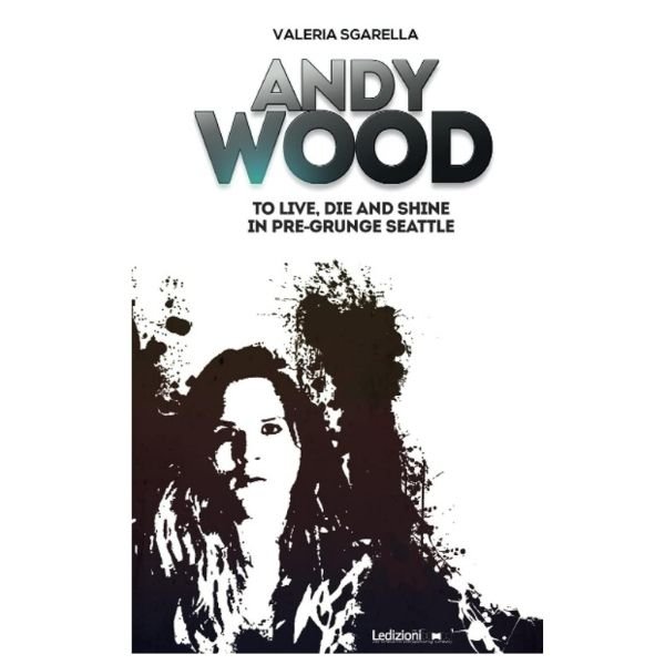 Livro sobre grunge: Andy Wood – To Live, Die and Shine in Pre-Grunge Seattle